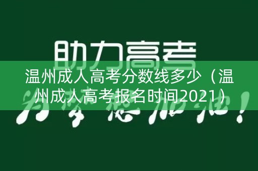 温州成人高考分数线多少（温州成人高考报名时间2021）