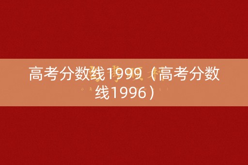高考分数线1999（高考分数线1996）