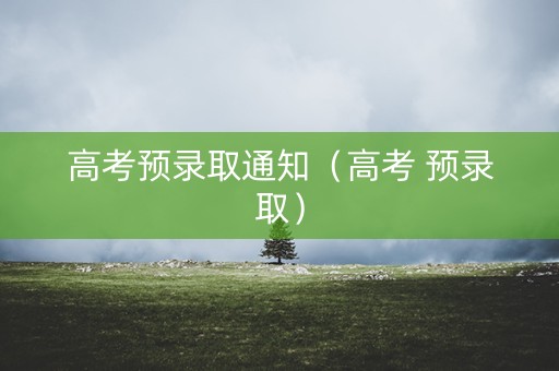 高考预录取通知（高考 预录取）