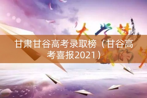甘肃甘谷高考录取榜（甘谷高考喜报2021）