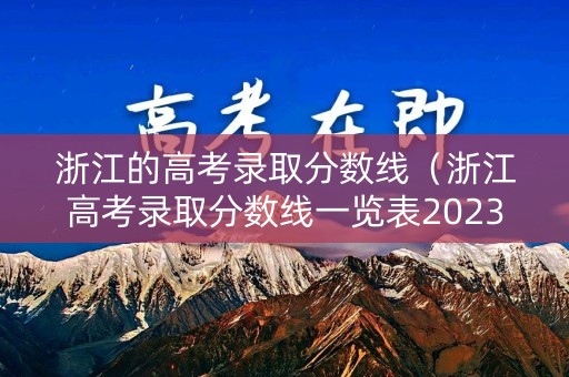 浙江的高考录取分数线（浙江高考录取分数线一览表2023）