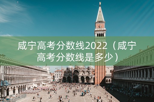 咸宁高考分数线2022（咸宁高考分数线是多少）