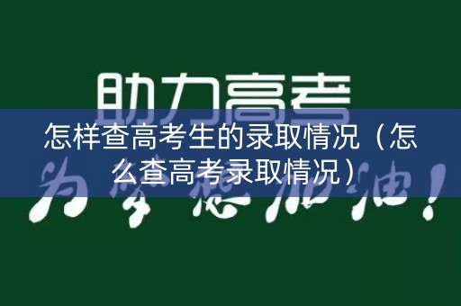 怎样查高考生的录取情况（怎么查高考录取情况）