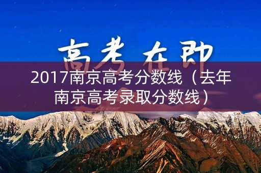 2017南京高考分数线（去年南京高考录取分数线）