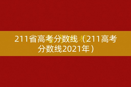 211省高考分数线（211高考分数线2021年）