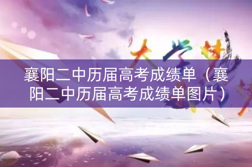 襄阳二中历届高考成绩单（襄阳二中历届高考成绩单图片）