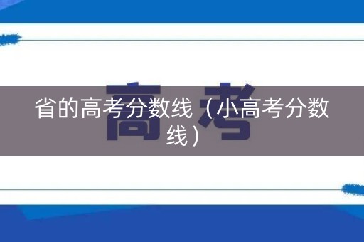 省的高考分数线（小高考分数线）