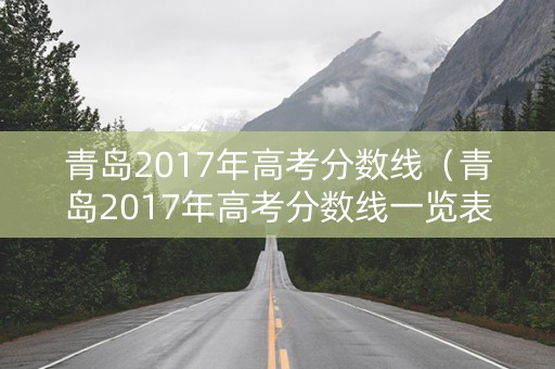 青岛2017年高考分数线（青岛2017年高考分数线一览表）
