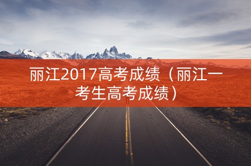 丽江2017高考成绩（丽江一考生高考成绩）