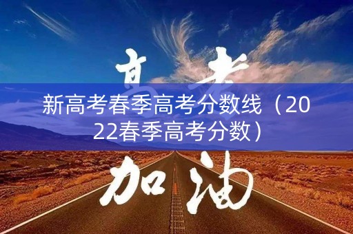 新高考春季高考分数线（2022春季高考分数）