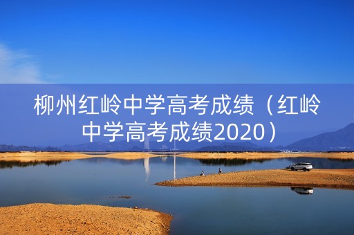 柳州红岭中学高考成绩（红岭中学高考成绩2020）