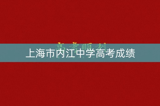 上海市内江中学高考成绩