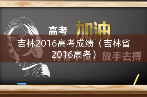 吉林2016高考成绩（吉林省2016高考）