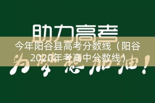 今年阳谷县高考分数线（阳谷2020年考高中分数线）