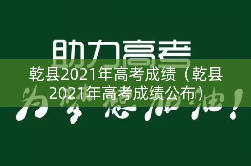 乾县2021年高考成绩（乾县2021年高考成绩公布）