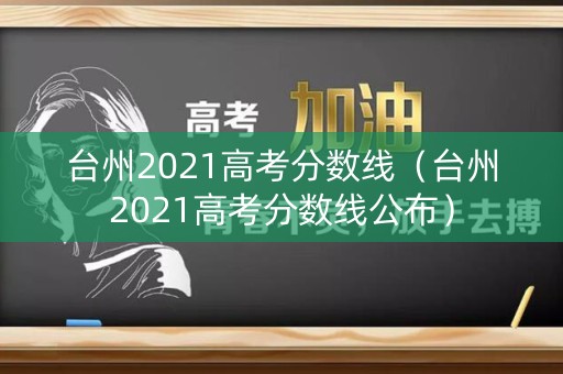 台州2021高考分数线（台州2021高考分数线公布）