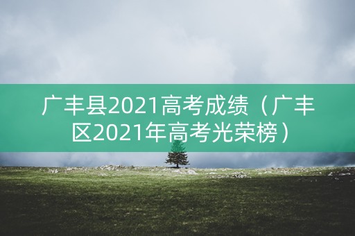 广丰县2021高考成绩（广丰区2021年高考光荣榜）