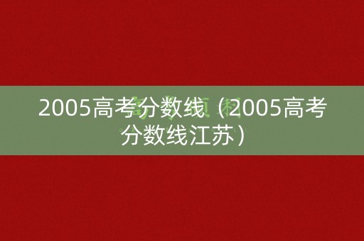 2005高考分数线（2005高考分数线江苏）