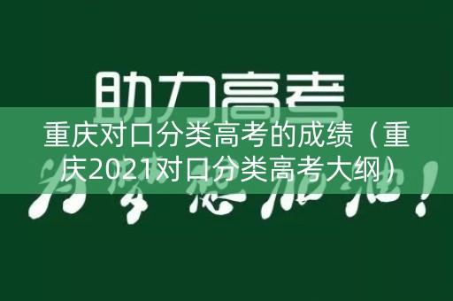 重庆对口分类高考的成绩（重庆2021对口分类高考大纲）