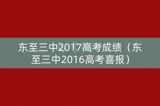东至三中2017高考成绩（东至三中2016高考喜报）