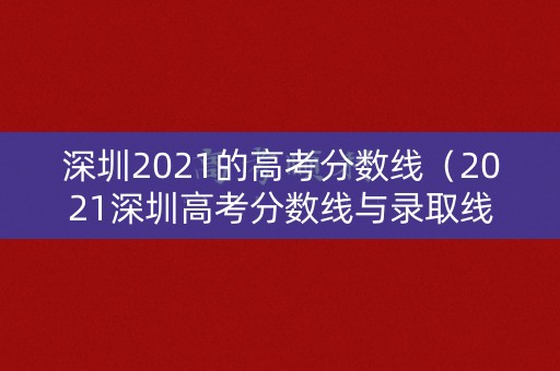 深圳2021的高考分数线（2021深圳高考分数线与录取线）