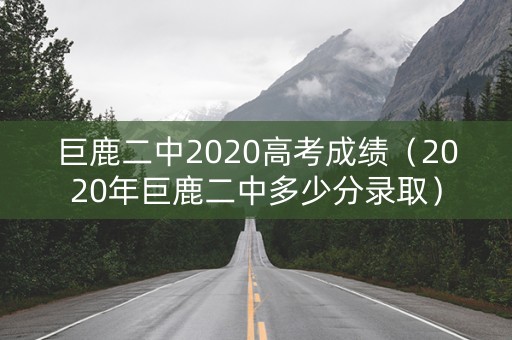 巨鹿二中2020高考成绩（2020年巨鹿二中多少分录取）