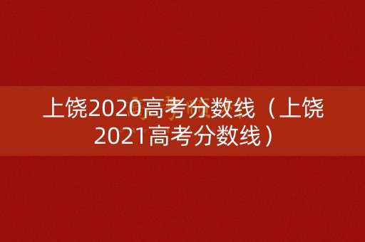 上饶2020高考分数线（上饶2021高考分数线）