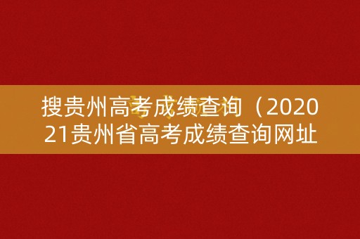 搜贵州高考成绩查询（202021贵州省高考成绩查询网址）