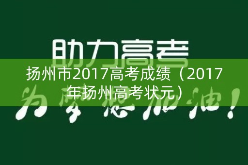 扬州市2017高考成绩（2017年扬州高考状元）
