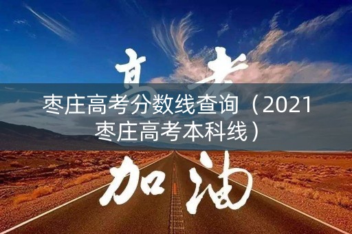 枣庄高考分数线查询（2021枣庄高考本科线）
