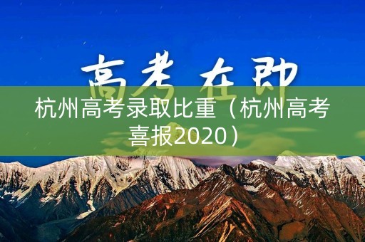 杭州高考录取比重（杭州高考喜报2020）