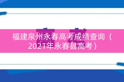 福建泉州永春高考成绩查询（2021年永春县高考）