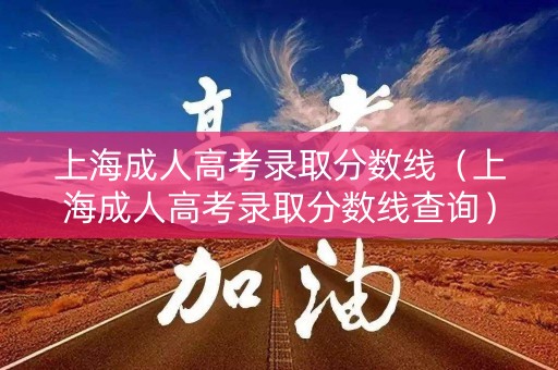 上海成人高考录取分数线（上海成人高考录取分数线查询）