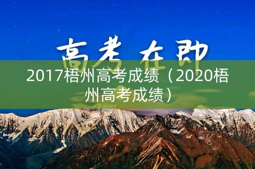 2017梧州高考成绩（2020梧州高考成绩）