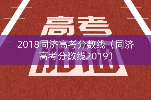 2018同济高考分数线（同济高考分数线2019）