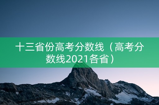 十三省份高考分数线（高考分数线2021各省）