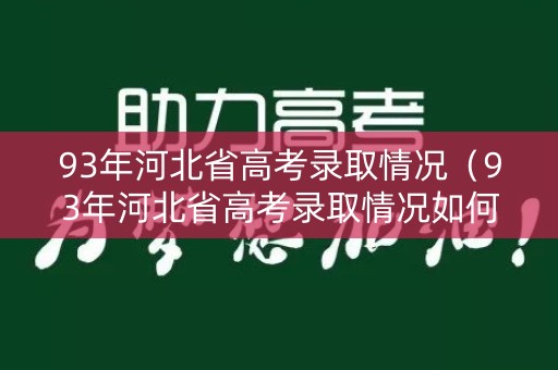 93年河北省高考录取情况（93年河北省高考录取情况如何）