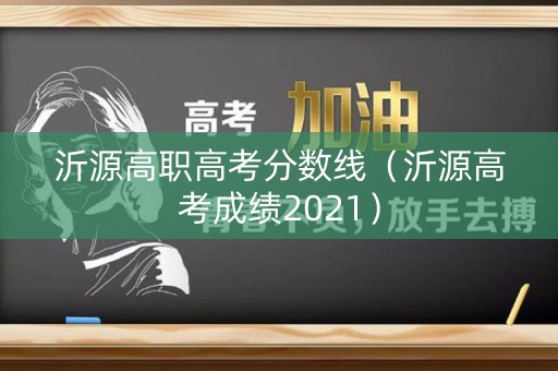 沂源高职高考分数线（沂源高考成绩2021）