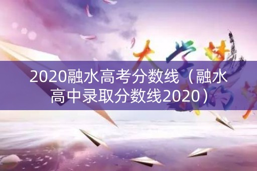 2020融水高考分数线（融水高中录取分数线2020）