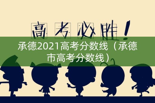承德2021高考分数线（承德市高考分数线）