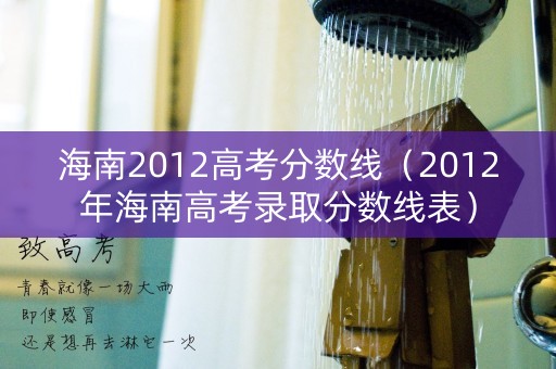 海南2012高考分数线（2012年海南高考录取分数线表）