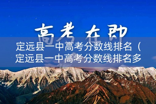 定远县一中高考分数线排名（定远县一中高考分数线排名多少）