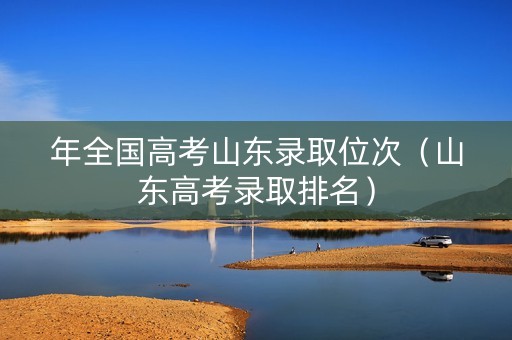 年全国高考山东录取位次（山东高考录取排名）