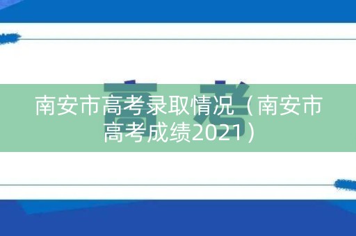 南安市高考录取情况（南安市高考成绩2021）