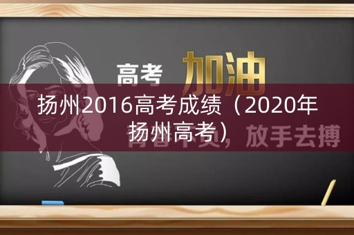 扬州2016高考成绩（2020年扬州高考）