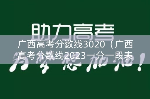 广西高考分数线3020（广西高考分数线2023一分一段表）