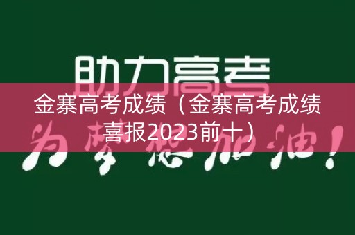 金寨高考成绩（金寨高考成绩喜报2023前十）