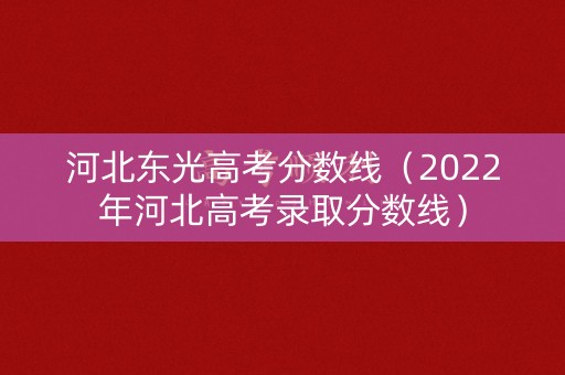 河北东光高考分数线（2022年河北高考录取分数线）