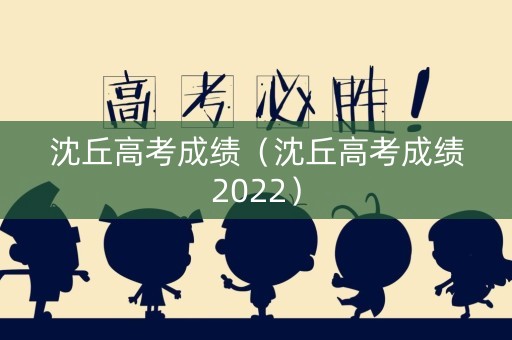 沈丘高考成绩（沈丘高考成绩2022）