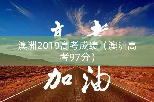 澳洲2019高考成绩（澳洲高考97分）